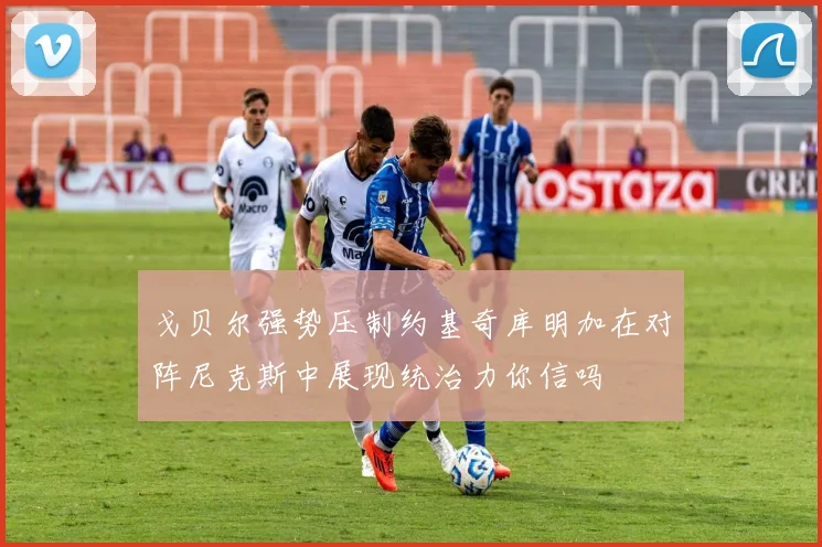 戈贝尔强势压制约基奇库明加在对阵尼克斯中展现统治力你信吗